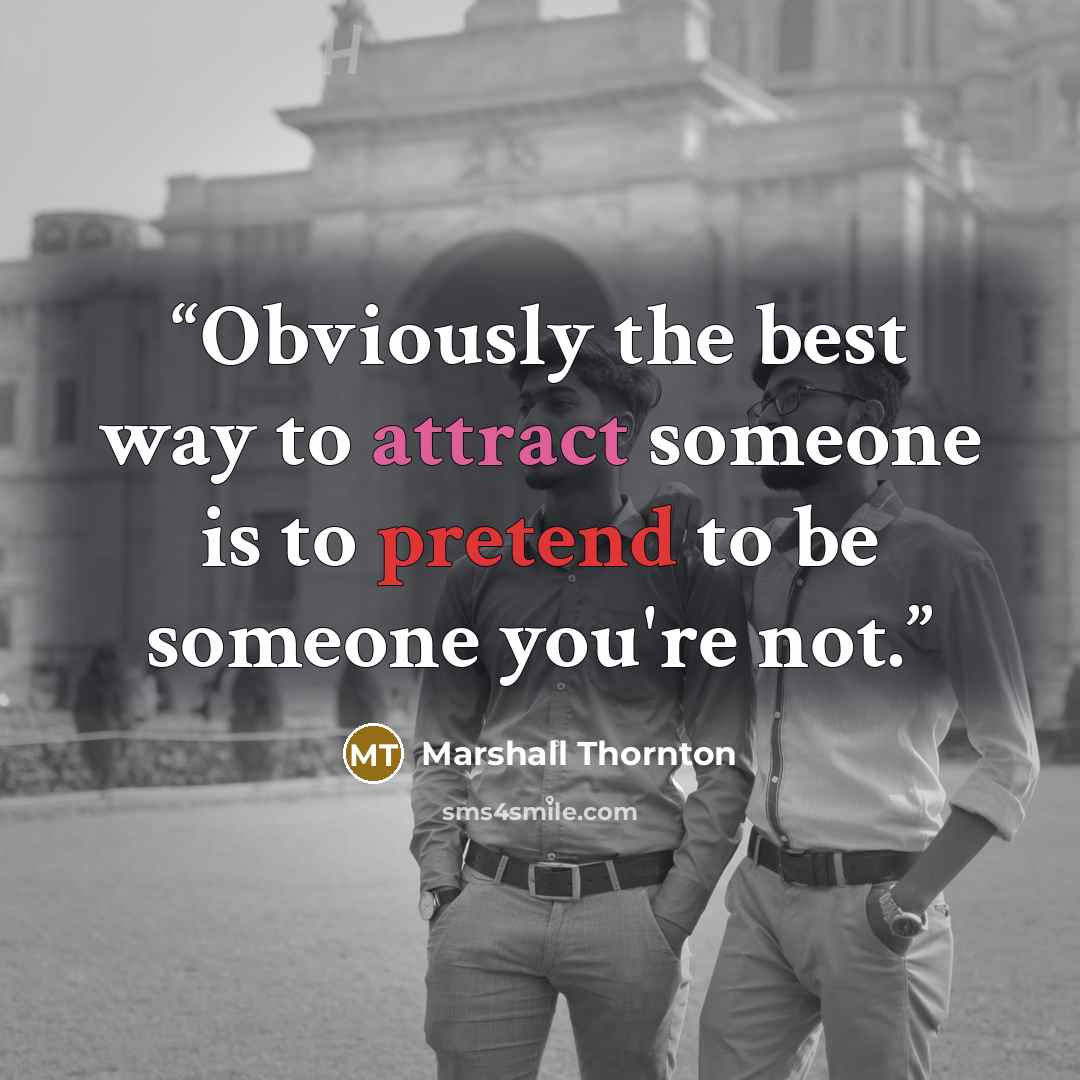 “Obviously the best way to attract someone is to pretend to be someone you're not.” quote by Marshall Thornton