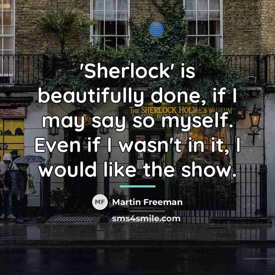 “'Sherlock' is beautifully done, if I may say so myself.…” quote by Martin Freeman