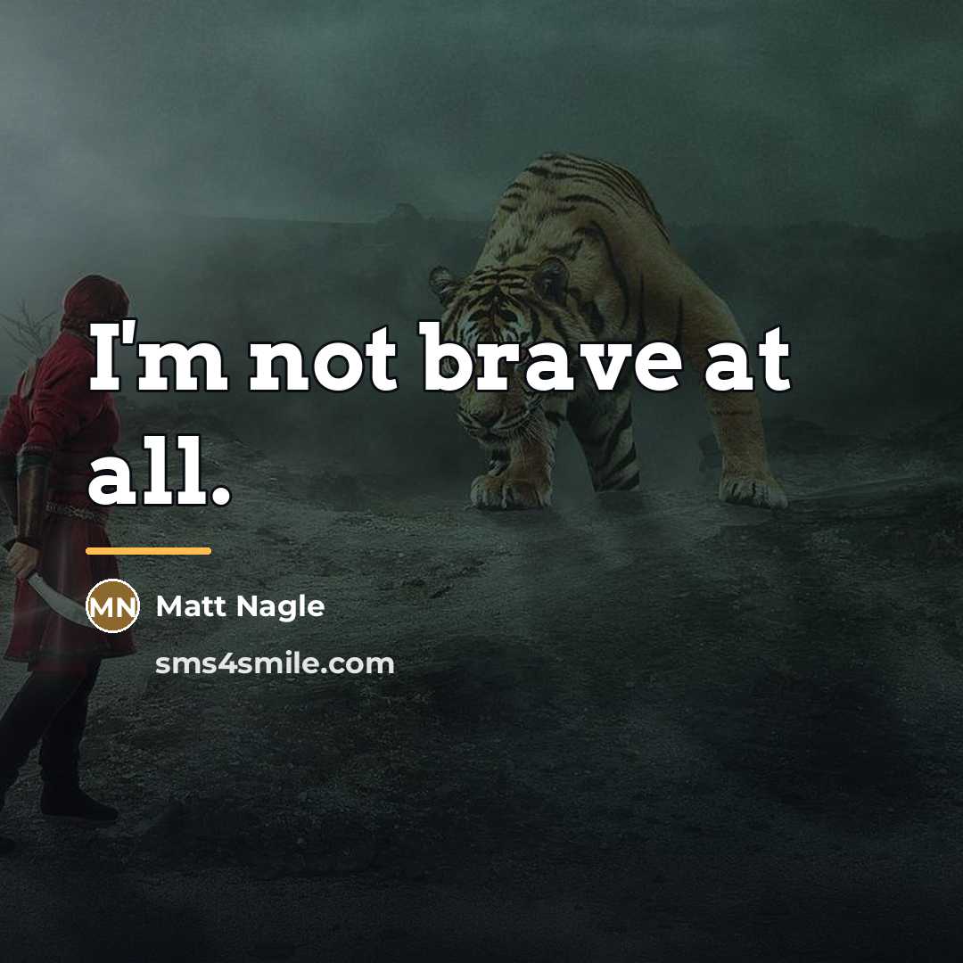 “I'm not brave at all.…” quote by Matt Nagle