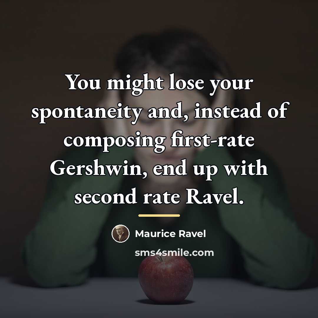 “You might lose your spontaneity and, instead of composing first-rate…” quote by Maurice Ravel