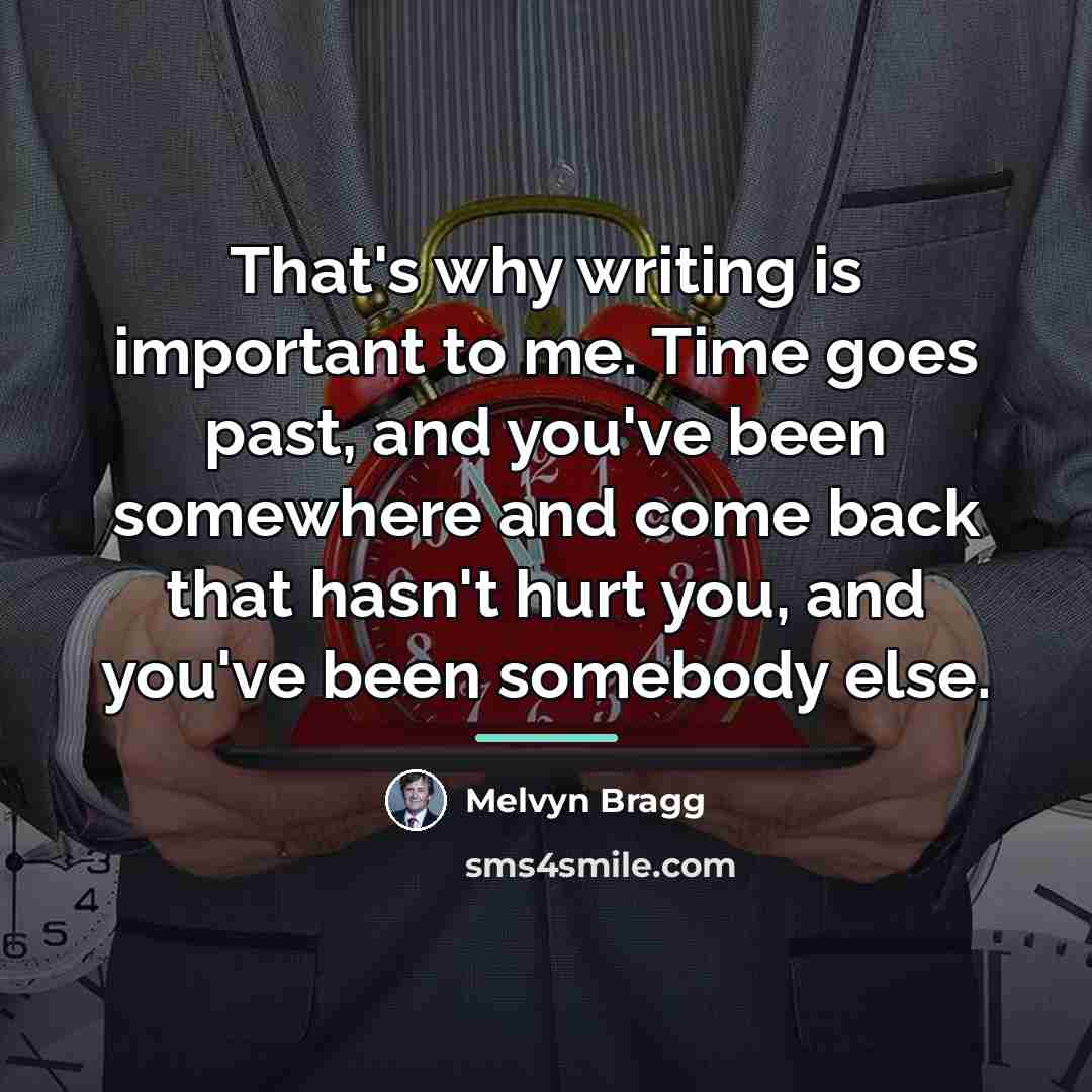 “That's why writing is important to me. Time goes past,…” quote by Melvyn Bragg
