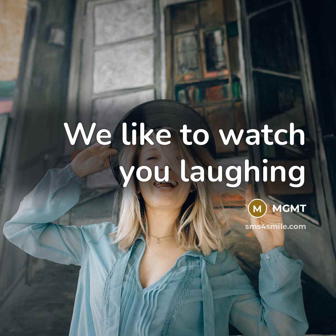 “We like to watch you laughing…” quote by MGMT