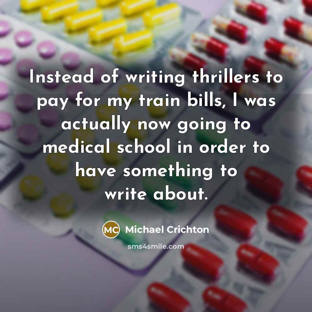 “Instead of writing thrillers to pay for my train bills,…” quote by Michael Crichton