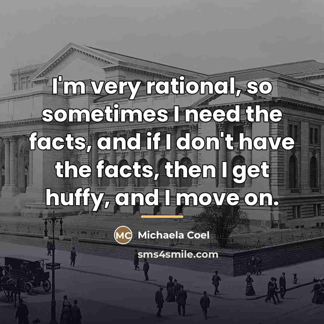 “I'm very rational, so sometimes I need the facts, and…” quote by Michaela Coel