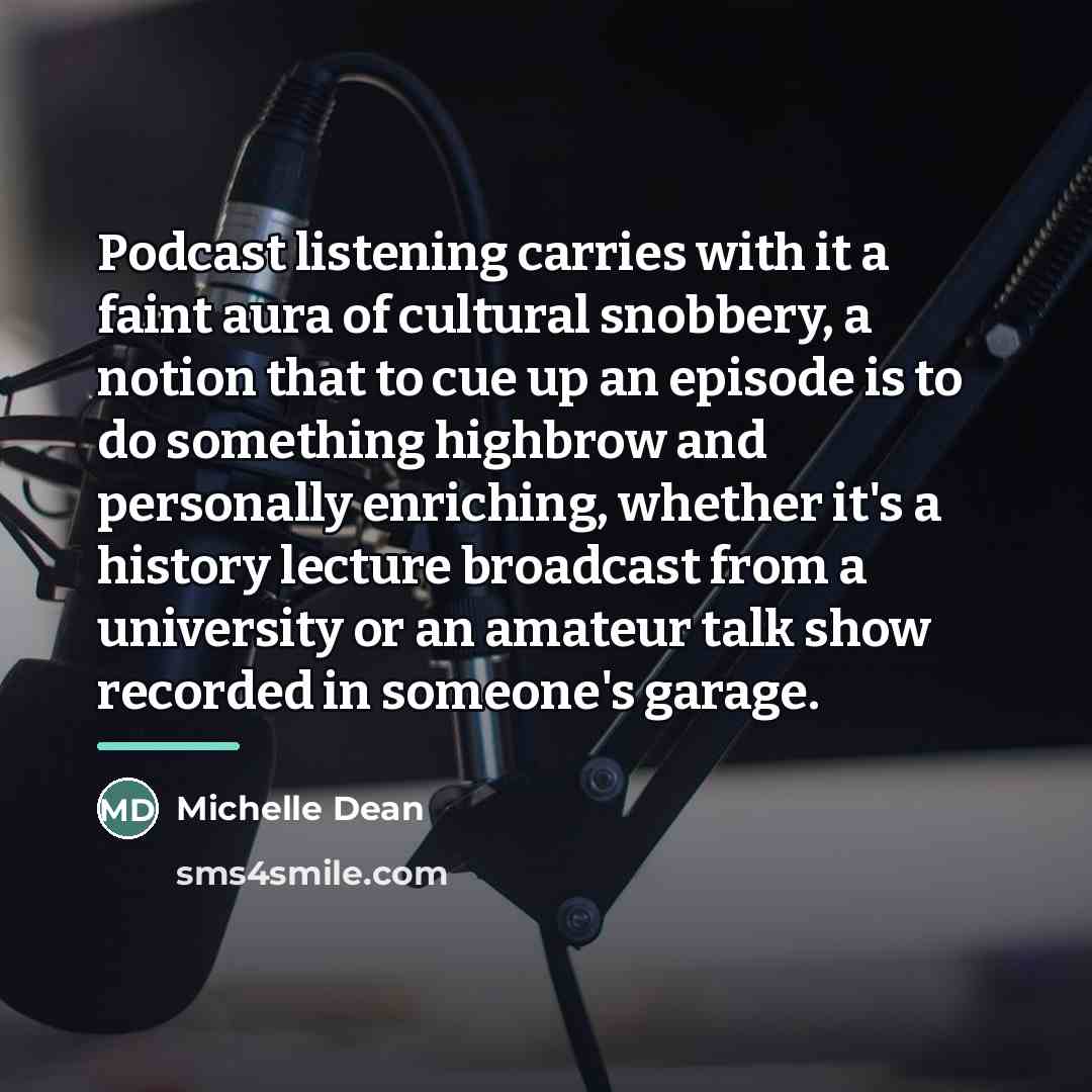 “Podcast listening carries with it a faint aura of cultural…” quote by Michelle Dean