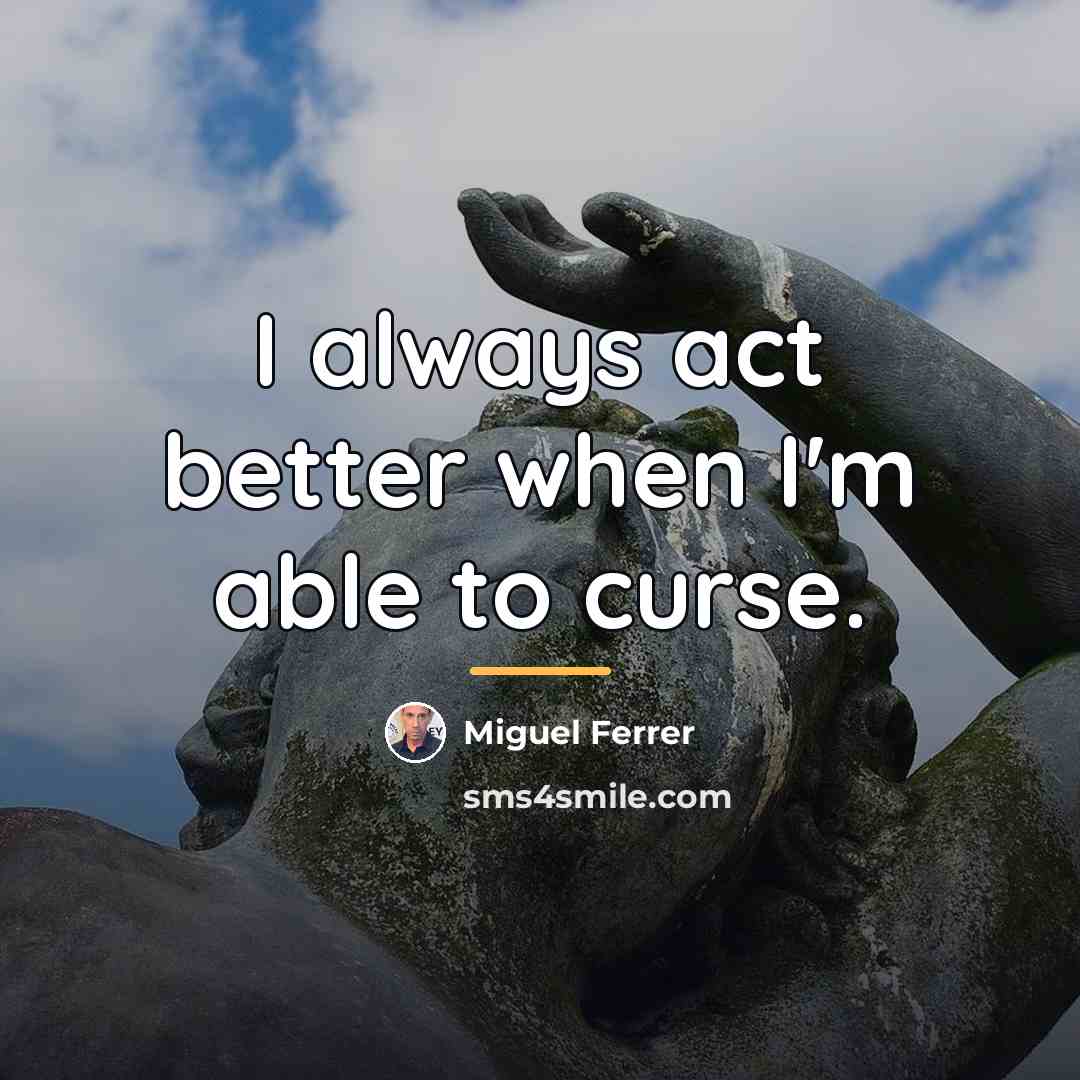 “I always act better when I'm able to curse.…” quote by Miguel Ferrer