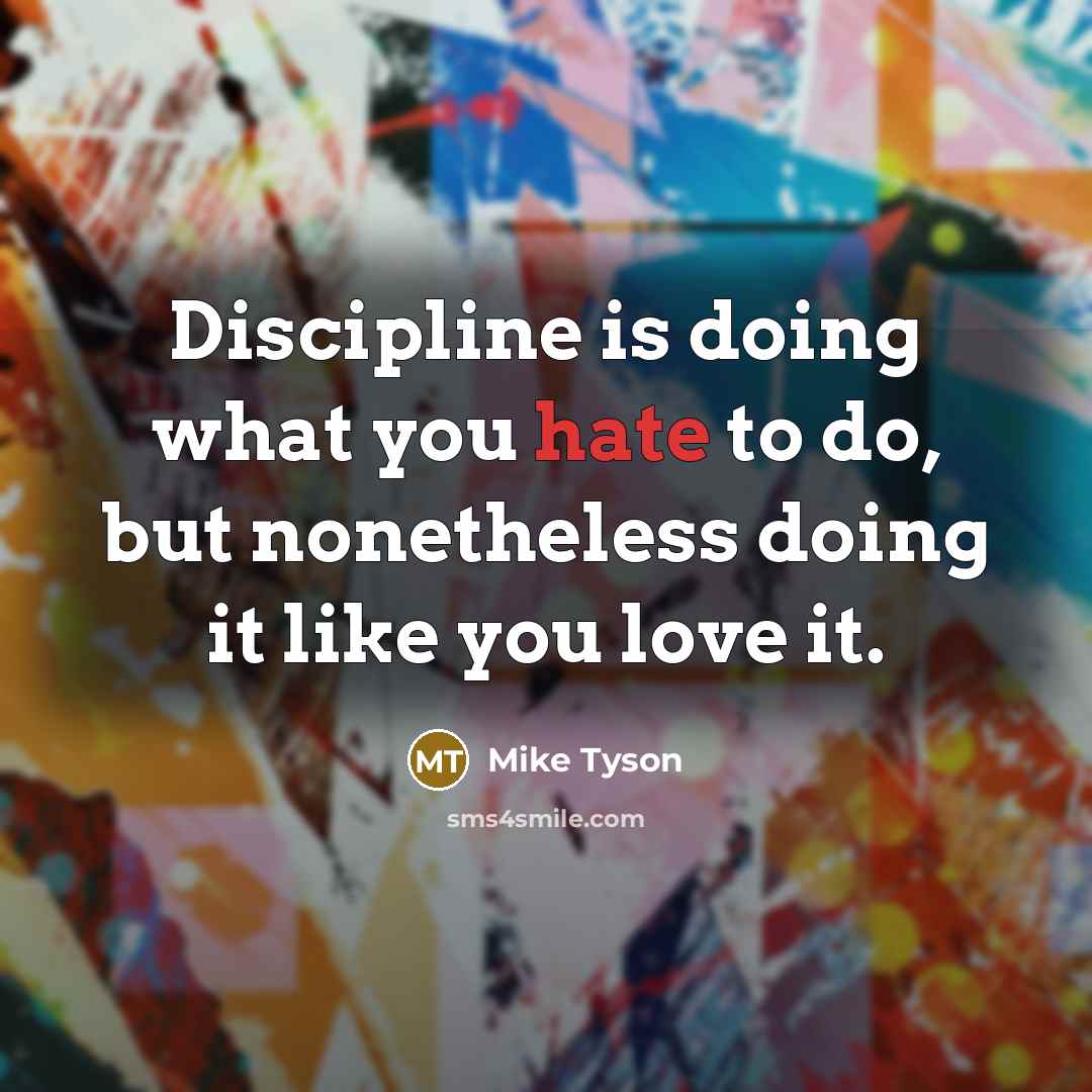 “Discipline is doing what you hate to do, but nonetheless…” quote by Mike Tyson