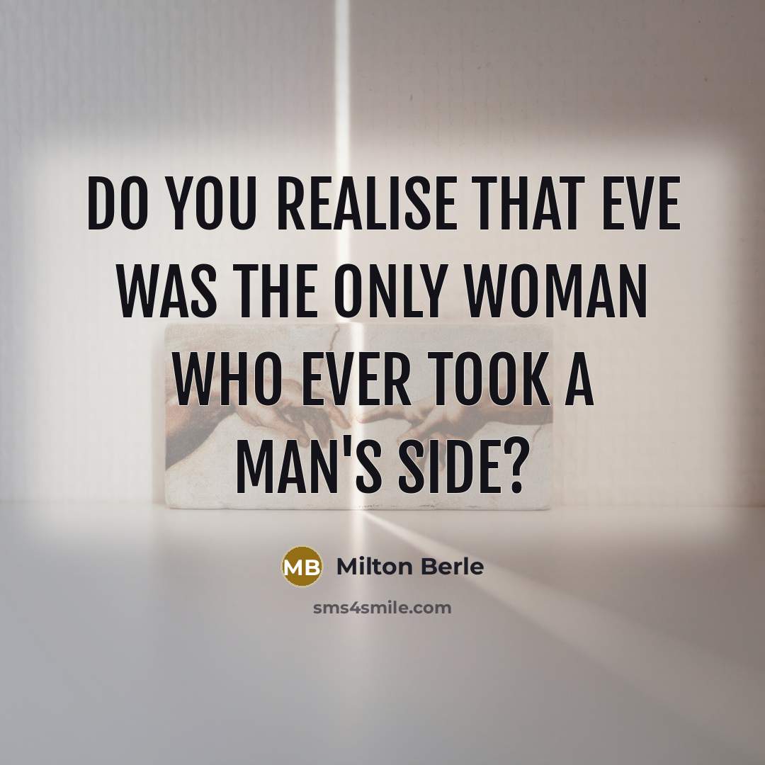 “Do you realise that Eve was the only woman who ever took a man's side?” quote by Milton Berle