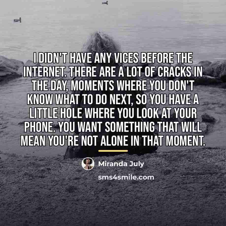 “I didn't have any vices before the Internet. There are…” quote by Miranda July