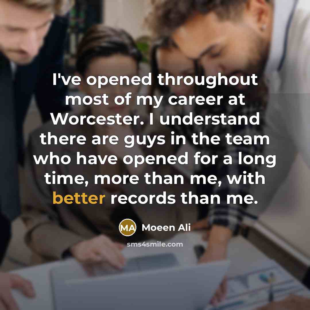 “I've opened throughout most of my career at Worcester. I…” quote by Moeen Ali