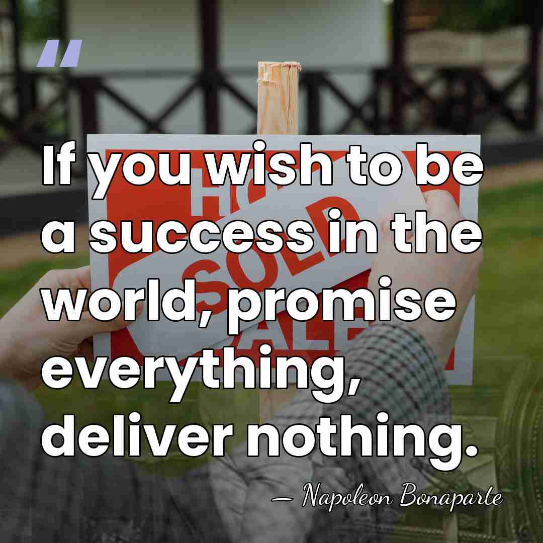 If you wish to be a success in the world, promise everything,&hellip; - Napoleon Bonaparte