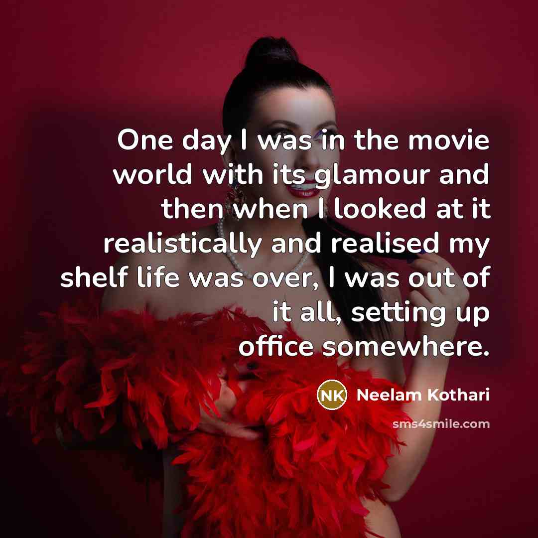 “One day I was in the movie world with its…” quote by Neelam Kothari