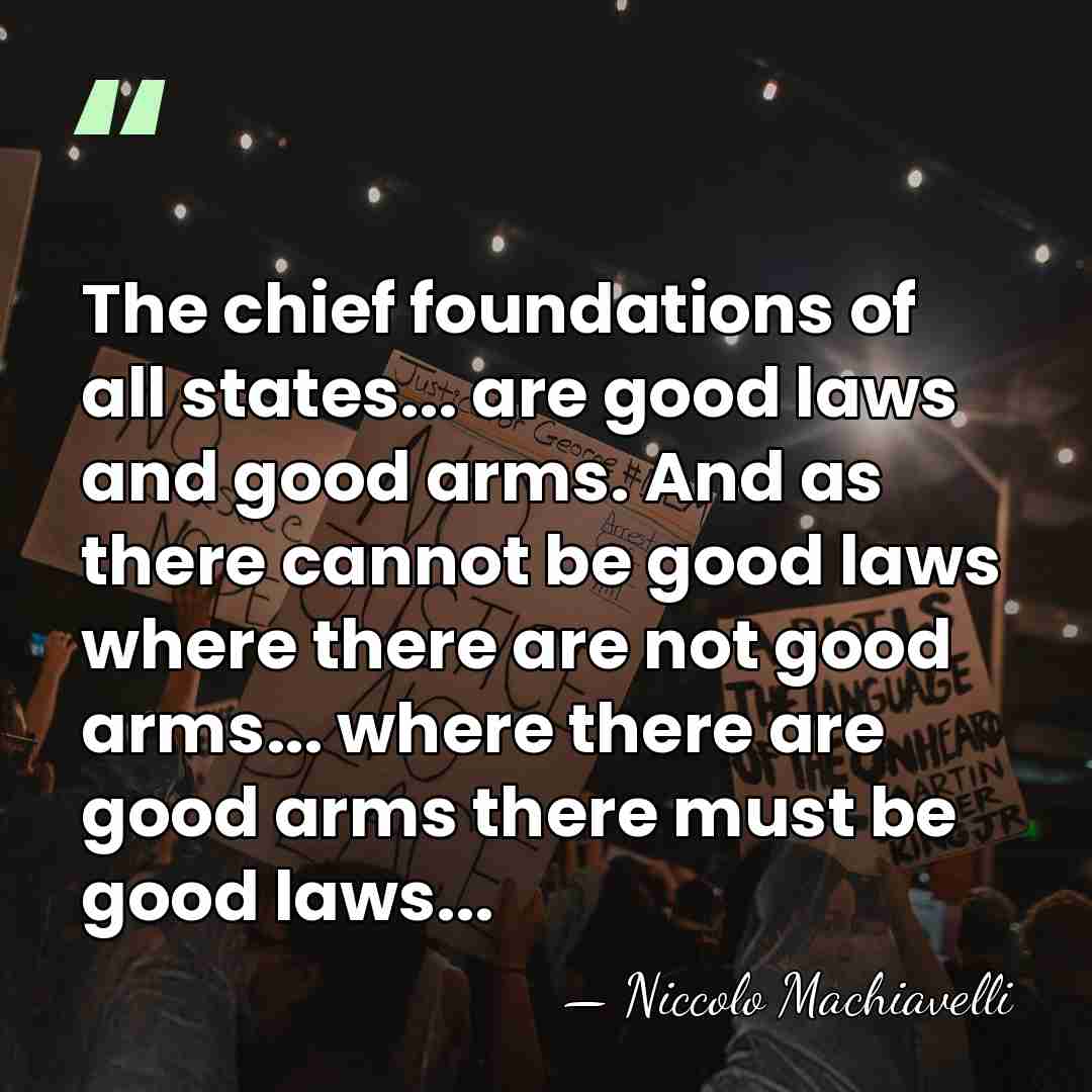 The chief foundations of all states... are good laws and good arms.&hellip; - Niccolo Machiavelli