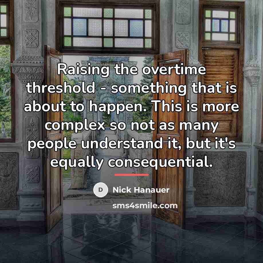 “Raising the overtime threshold - something that is about to…” quote by Nick Hanauer