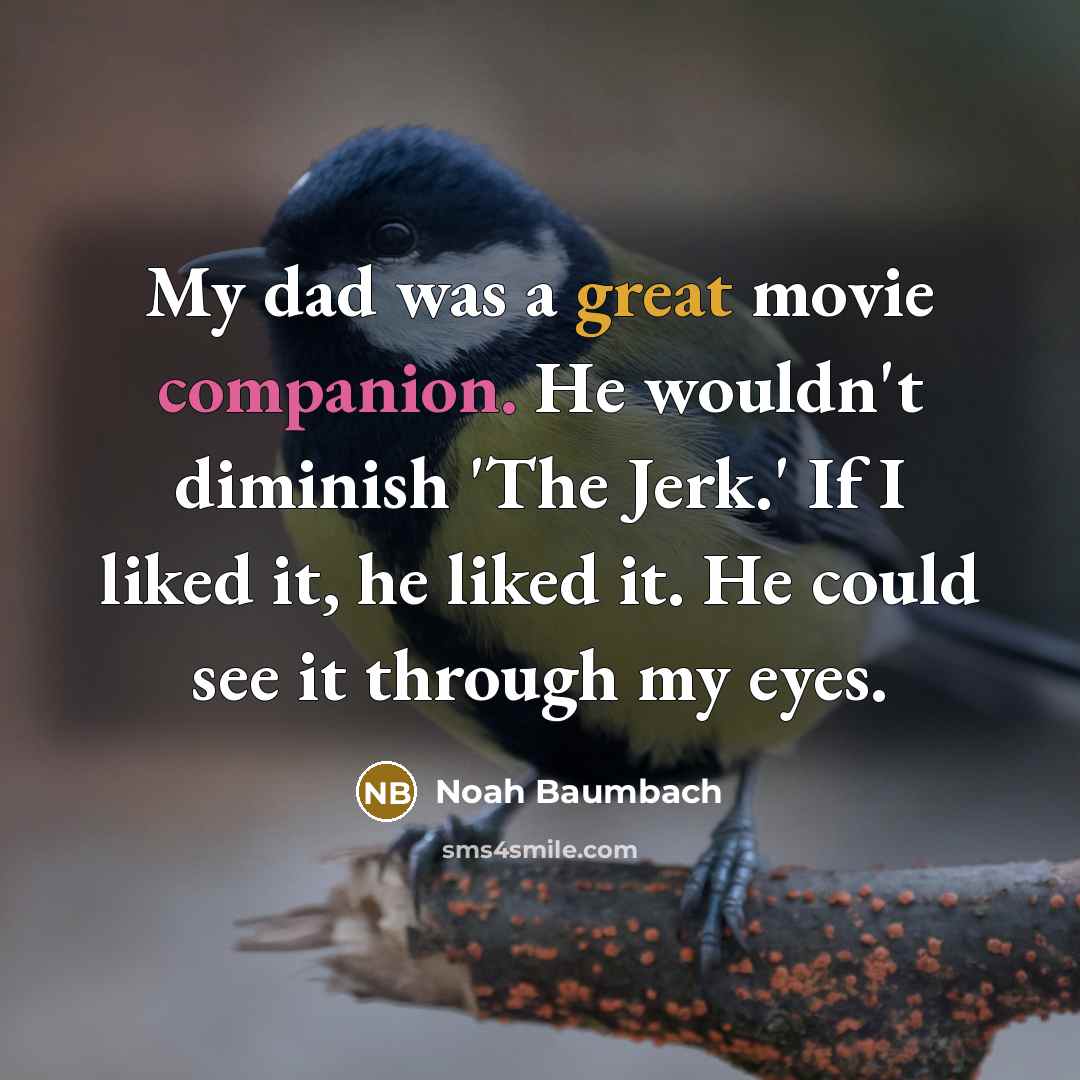 “My dad was a great movie companion. He wouldn't diminish…” quote by Noah Baumbach