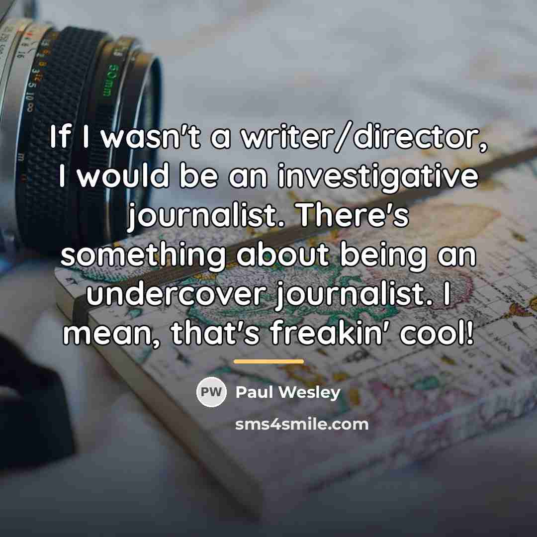 “If I wasn't a writer/director, I would be an investigative…” quote by Paul Wesley