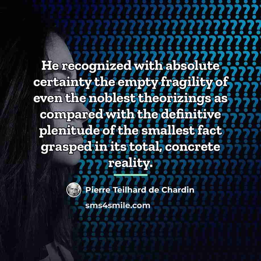 “He recognized with absolute certainty the empty fragility of even…” quote by Pierre Teilhard de Chardin