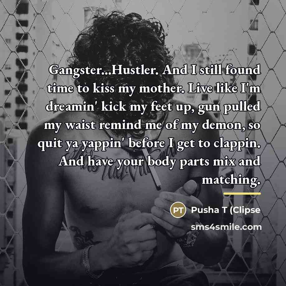 “Gangster...Hustler. And I still found time to kiss my mother.…” quote by Pusha T (Clipse