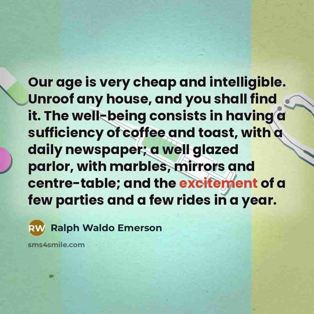 “Our age is very cheap and intelligible. Unroof any house,…” quote by Ralph Waldo Emerson