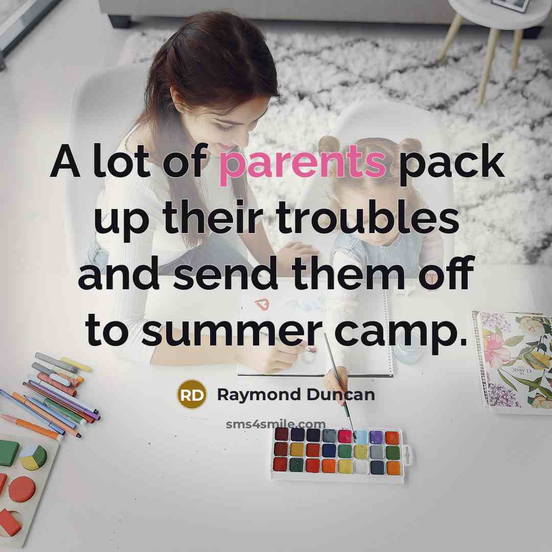 “A lot of parents pack up their troubles and send them off to summer camp.” quote by Raymond Duncan