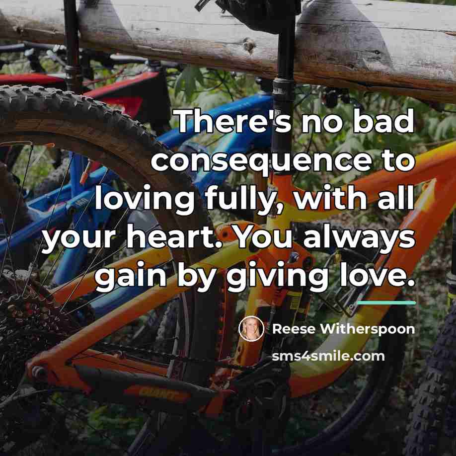 “There's no bad consequence to loving fully, with all your…” quote by Reese Witherspoon