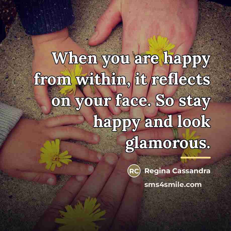“When you are happy from within, it reflects on your…” quote by Regina Cassandra