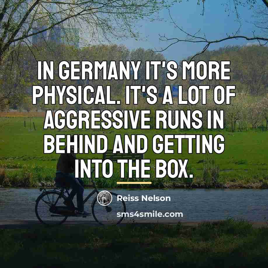 “In Germany it's more physical. It's a lot of aggressive…” quote by Reiss Nelson