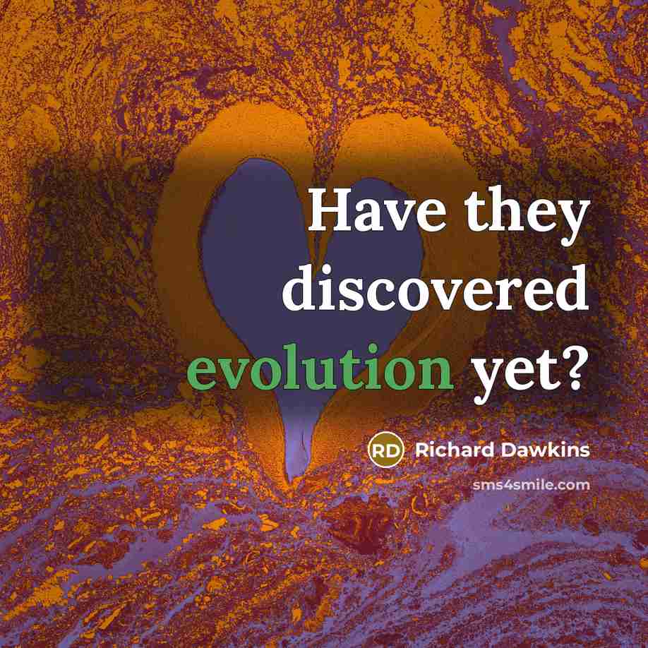 “Have they discovered evolution yet?…” quote by Richard Dawkins