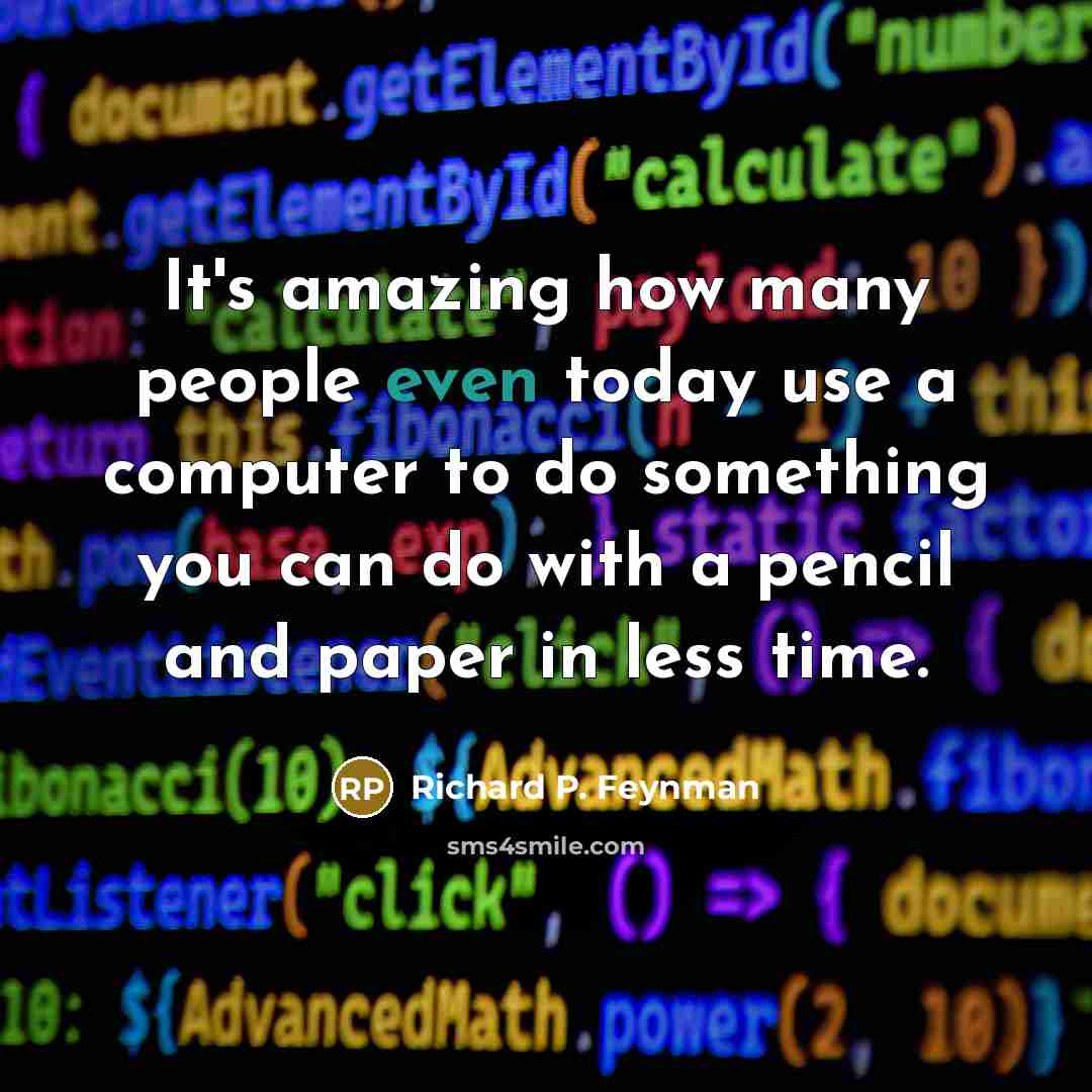 “It's amazing how many people even today use a computer…” quote by Richard P. Feynman