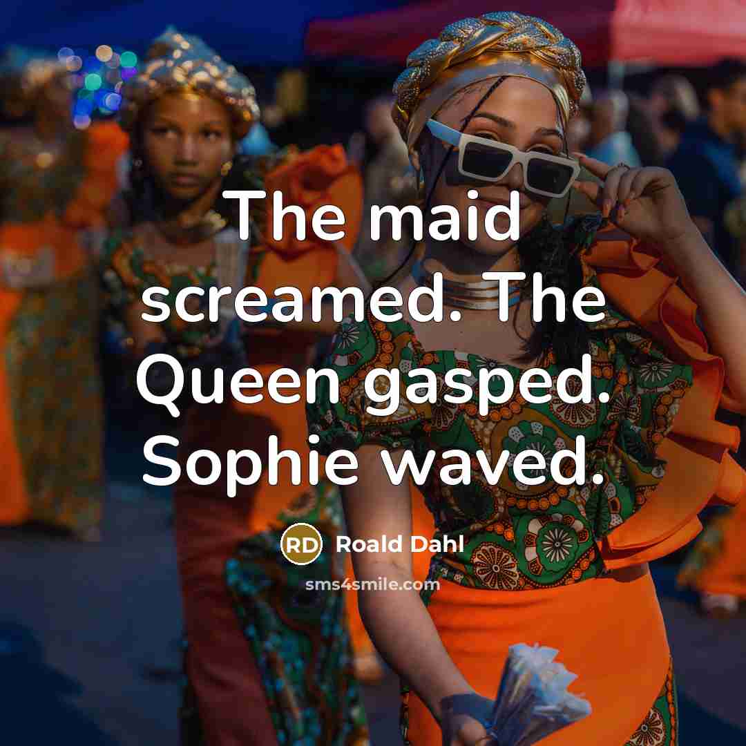 “The maid screamed. The Queen gasped. Sophie waved.…” quote by Roald Dahl