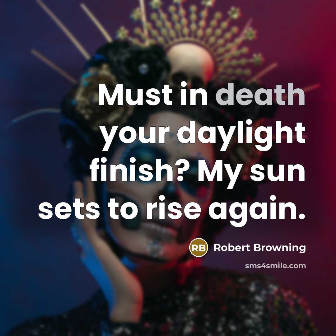 “Must in death your daylight finish? My sun sets to…” quote by Robert Browning