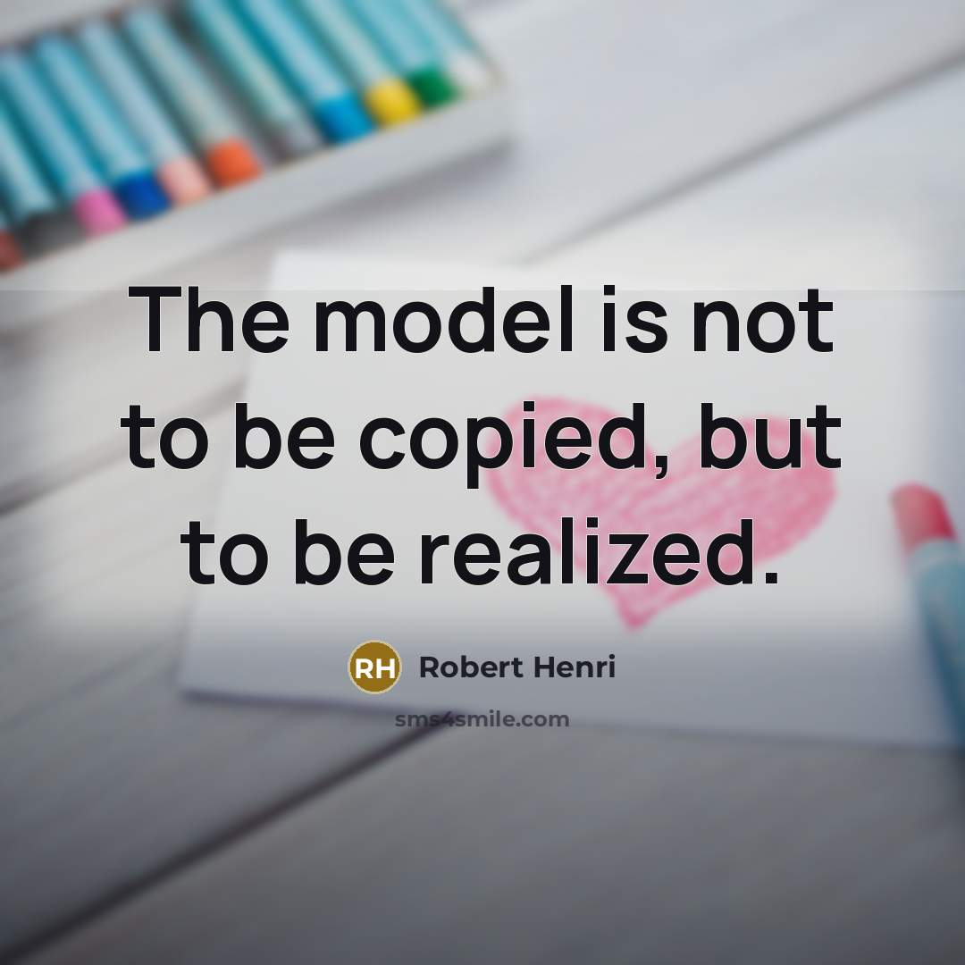 “The model is not to be copied, but to be…” quote by Robert Henri