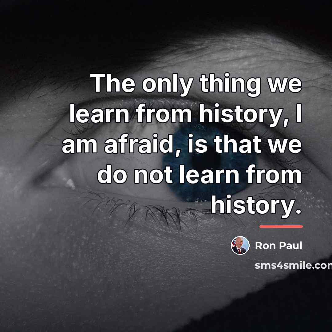 “The only thing we learn from history, I am afraid,…” quote by Ron Paul