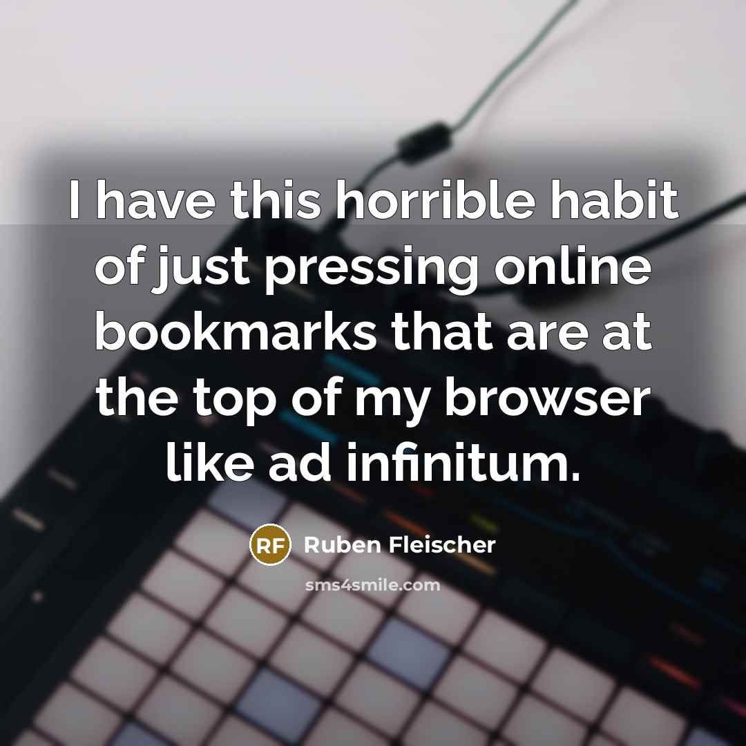 “I have this horrible habit of just pressing online bookmarks…” quote by Ruben Fleischer