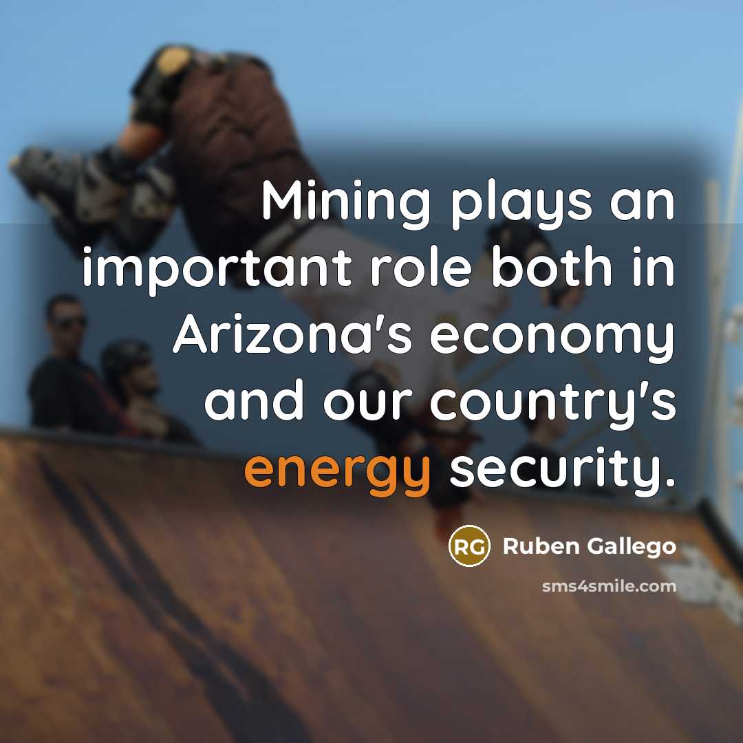 “Mining plays an important role both in Arizona's economy and…” quote by Ruben Gallego