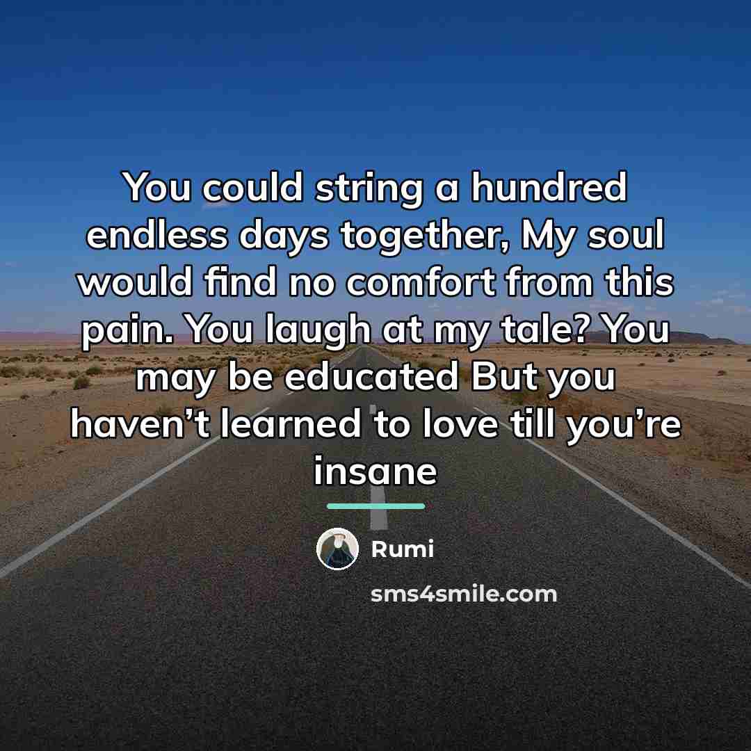 “You could string a hundred endless days together, My soul…” quote by Rumi