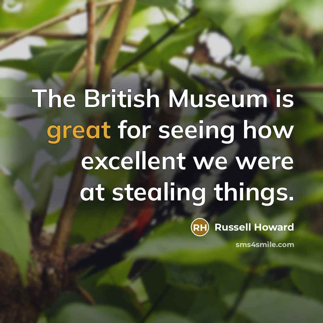 “The British Museum is great for seeing how excellent we…” quote by Russell Howard
