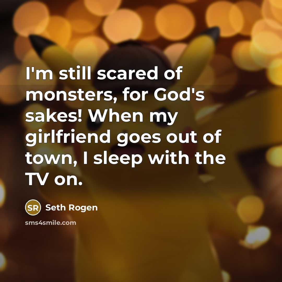 “I'm still scared of monsters, for God's sakes! When my…” quote by Seth Rogen