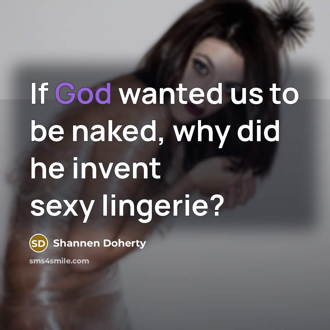 “If God wanted us to be naked, why did he…” quote by Shannen Doherty