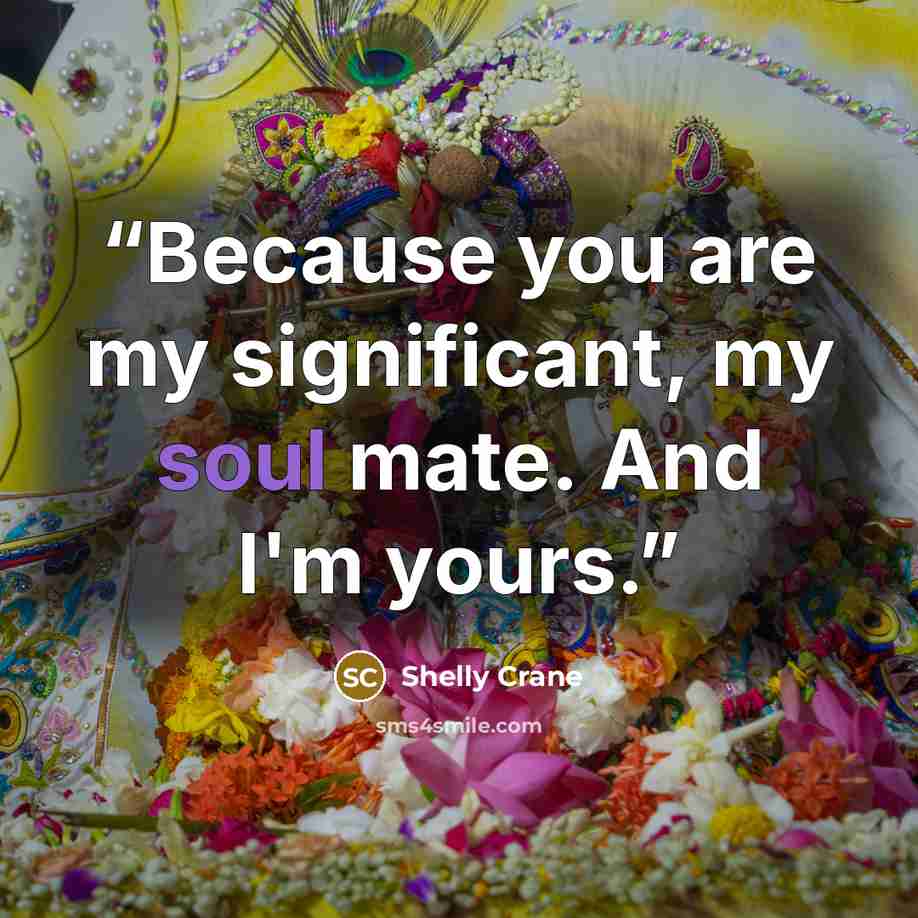 “Because you are my significant, my soul mate. And I'm yours.” quote by Shelly Crane