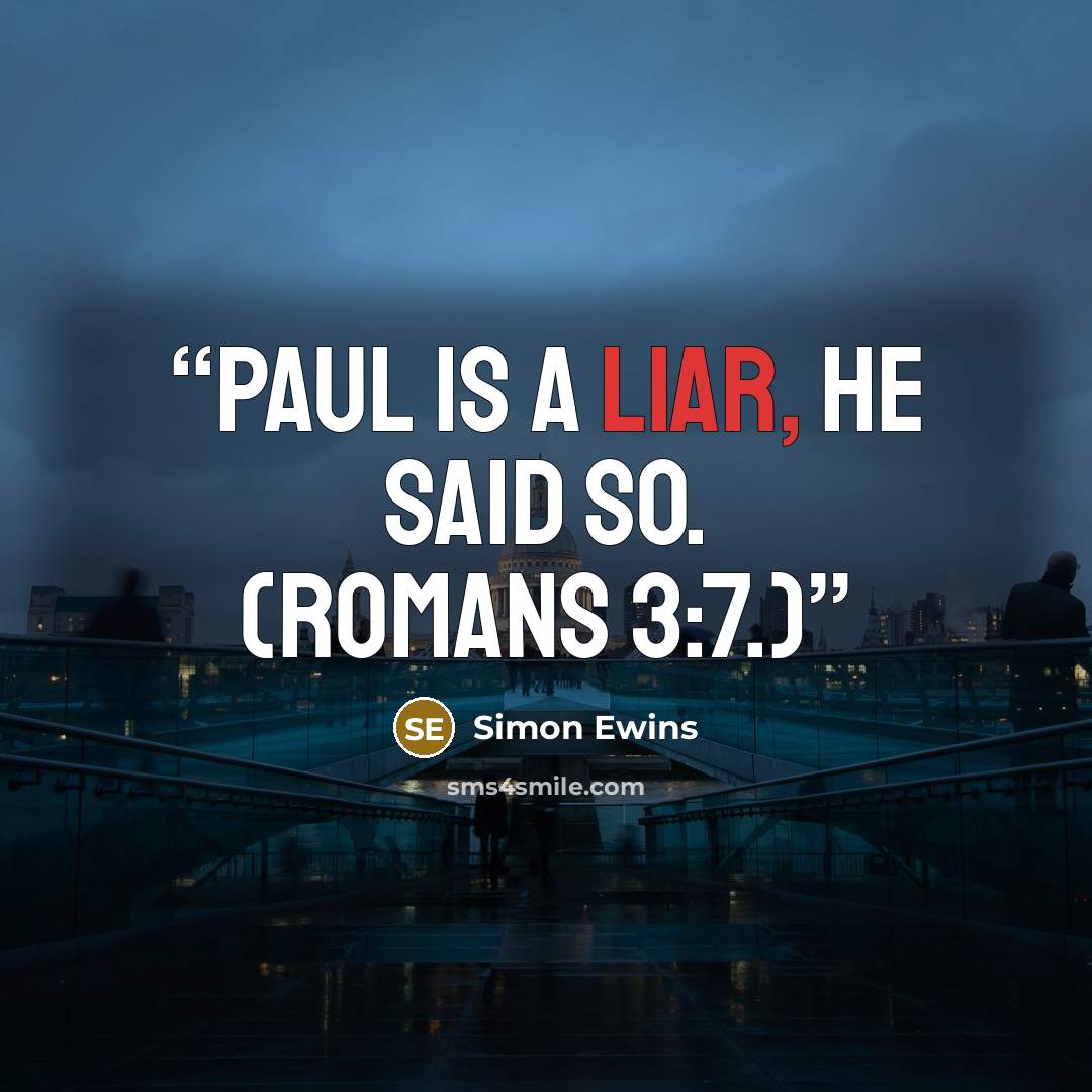 “Paul is a liar, he said so. (Romans 3:7.)” quote by Simon Ewins