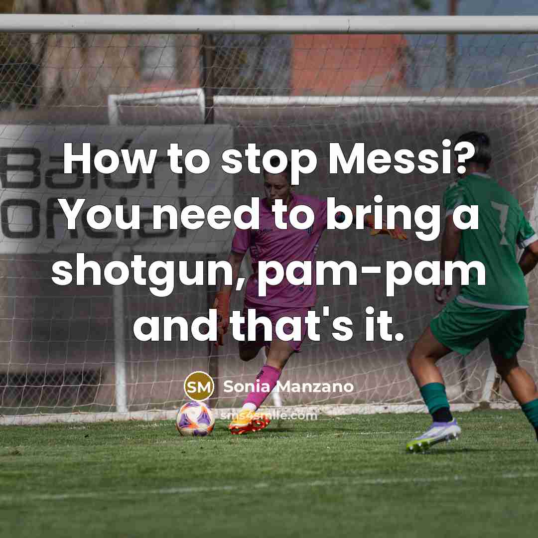 “How to stop Messi? You need to bring a shotgun,…” quote by Sonia Manzano