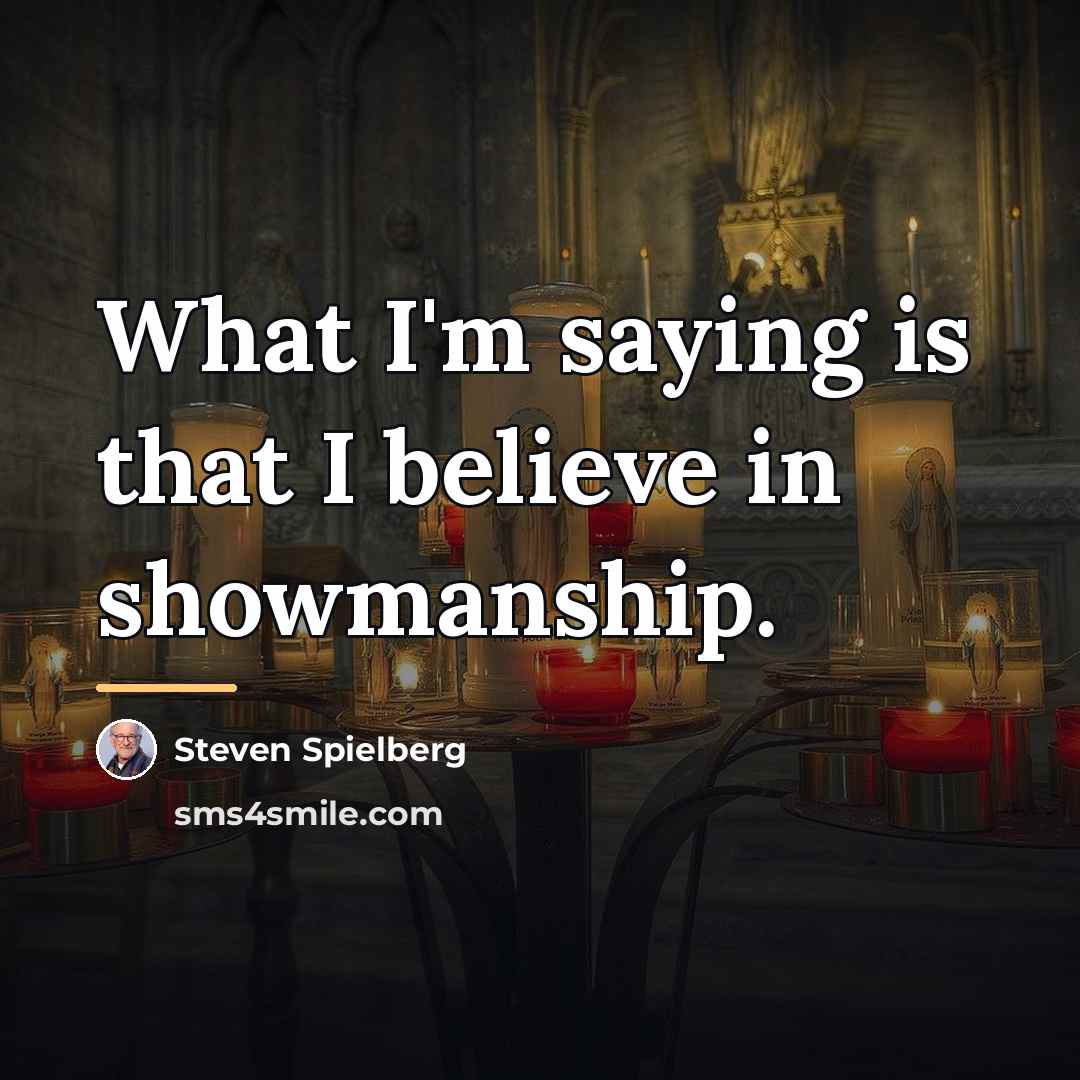 “What I'm saying is that I believe in showmanship.…” quote by Steven Spielberg