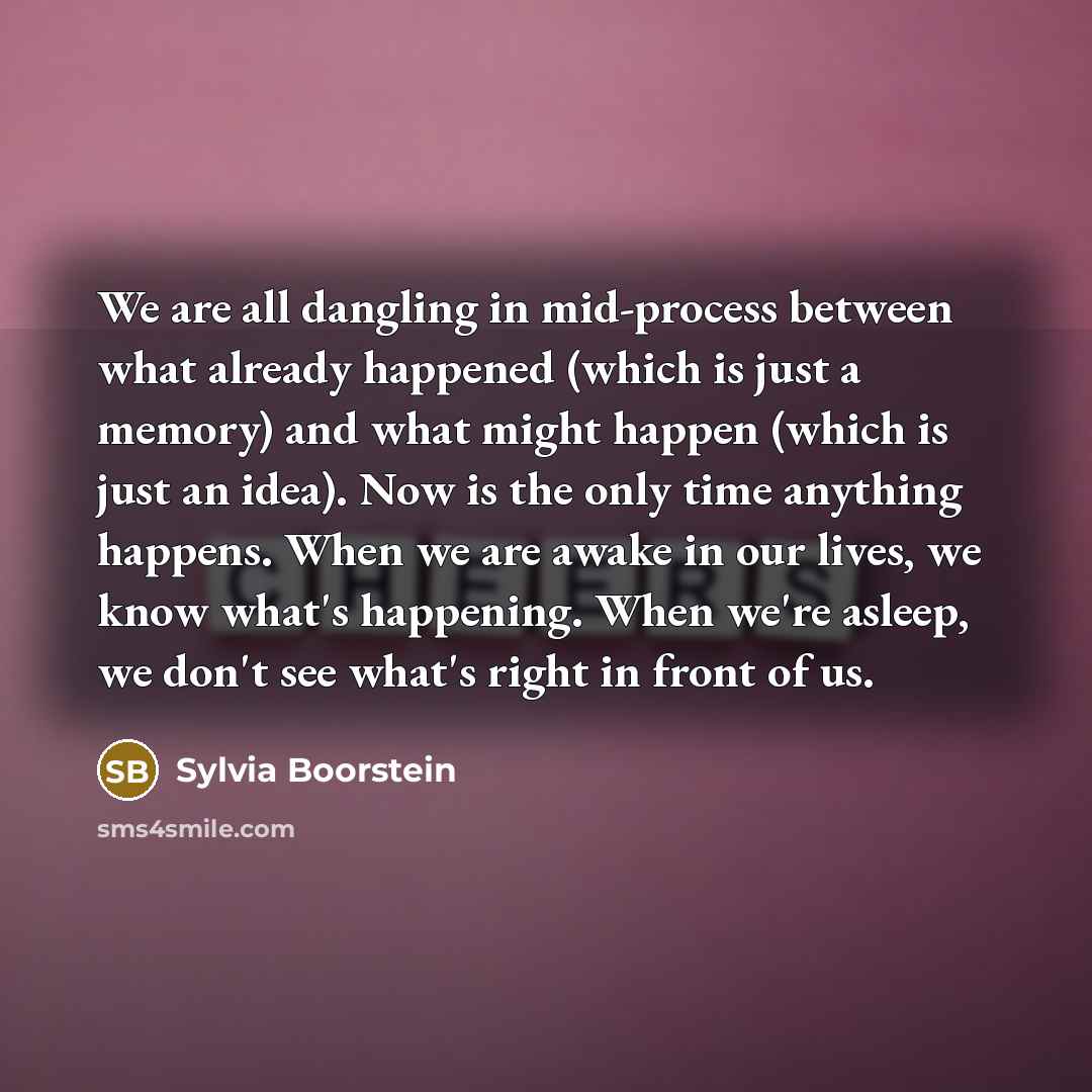 “We are all dangling in mid-process between what already happened…” quote by Sylvia Boorstein