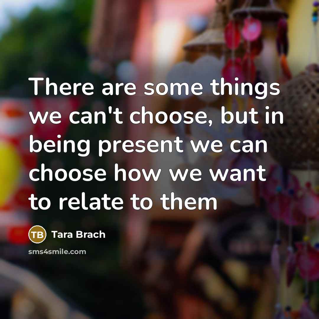 “There are some things we can't choose, but in being…” quote by Tara Brach