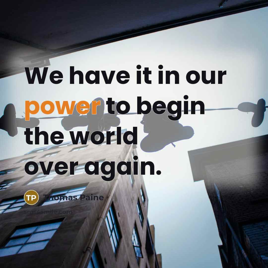 “We have it in our power to begin the world…” quote by Thomas Paine