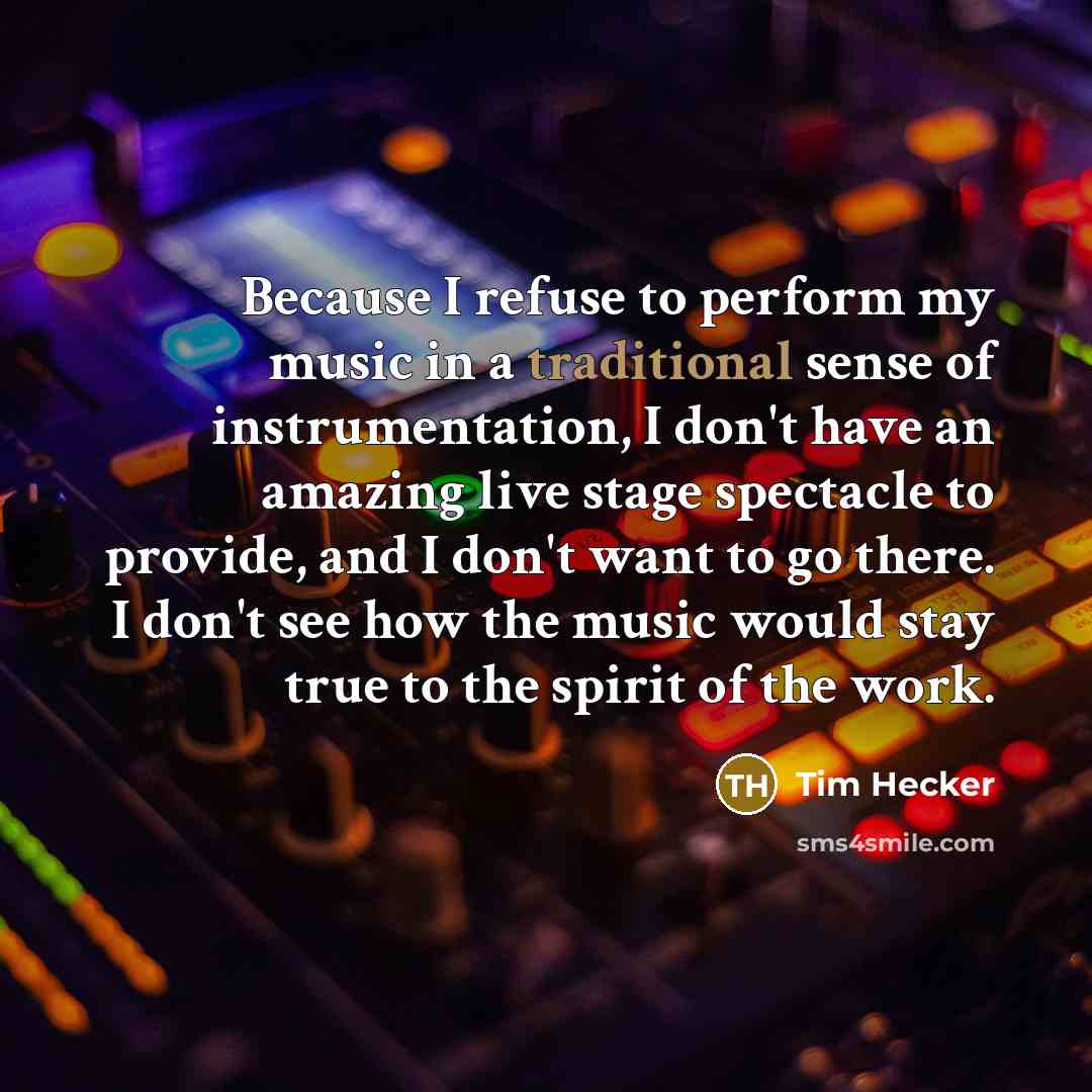 “Because I refuse to perform my music in a traditional…” quote by Tim Hecker