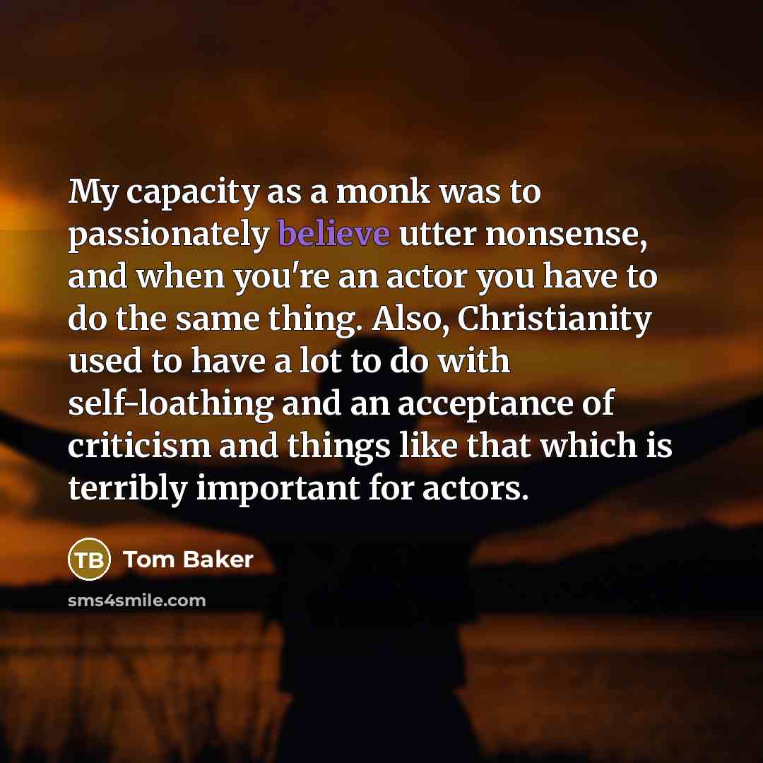 “My capacity as a monk was to passionately believe utter…” quote by Tom Baker
