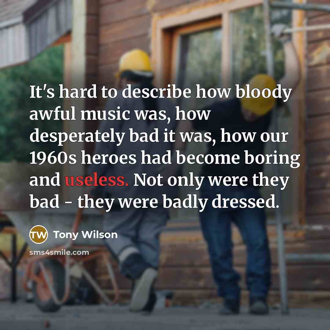 “It's hard to describe how bloody awful music was, how…” quote by Tony Wilson