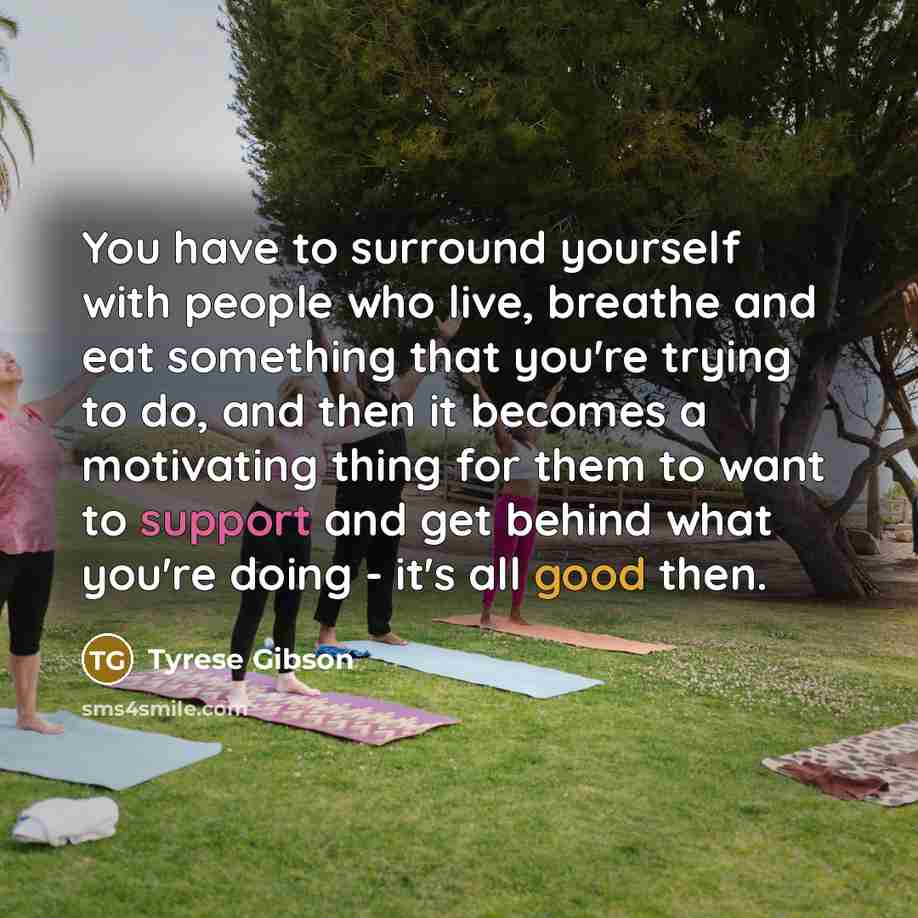 “You have to surround yourself with people who live, breathe…” quote by Tyrese Gibson